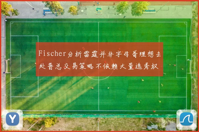 Fischer分析雷霆并非字母哥理想去处普总交易策略不依赖大量选秀权