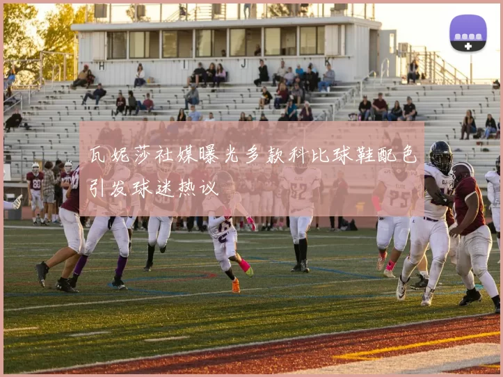 瓦妮莎社媒曝光多款科比球鞋配色引发球迷热议